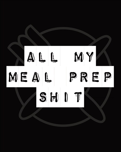 All My Meal Prep Shit: Weekly Meal Planner - Workout Exercise - Household Inventory - Weekly Meal - Grocery List - Refrigerator Contents - Pa (Paperback)