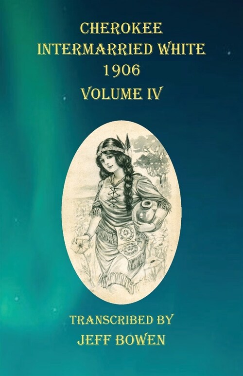 Cherokee Intermarried White 1906 Volume IV (Paperback)