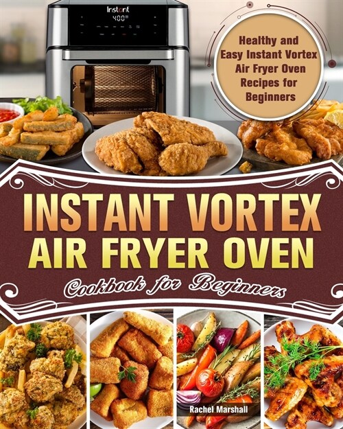Instant Vortex Air Fryer Oven Cookbook for Beginners: Healthy and Easy Instant Vortex Air Fryer Oven Recipes for Beginners (Paperback)