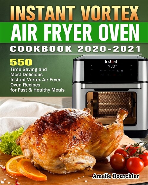 Instant Vortex Air Fryer Oven Cookbook 2020-2021: 600 Time Saving and Most Delicious Instant Vortex Air Fryer Oven Recipes for Fast & Healthy Meals (Paperback)