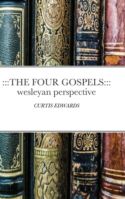 The Four Gospels: Wesleyan Perspective: CURTIS EDWARDS (Hardcover)