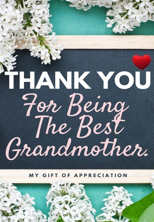 Thank You For Being The Best Grandmother.: My Gift Of Appreciation: Full Color Gift Book Prompted Questions 6.61 x 9.61 inch (Paperback)