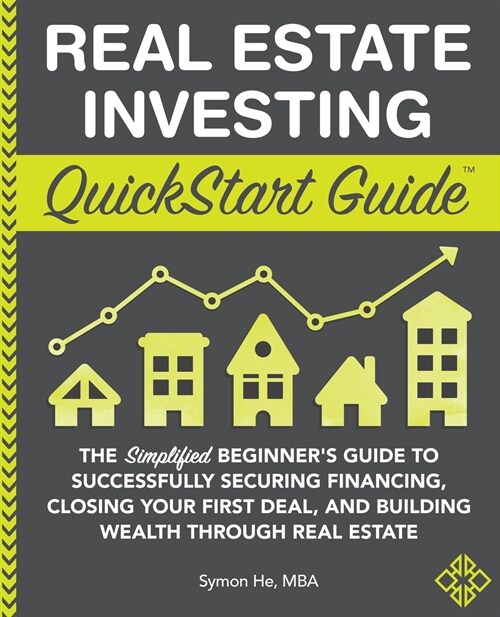 Real Estate Investing QuickStart Guide: The Simplified Beginners Guide to Successfully Securing Financing, Closing Your First Deal, and Building Weal (Paperback)