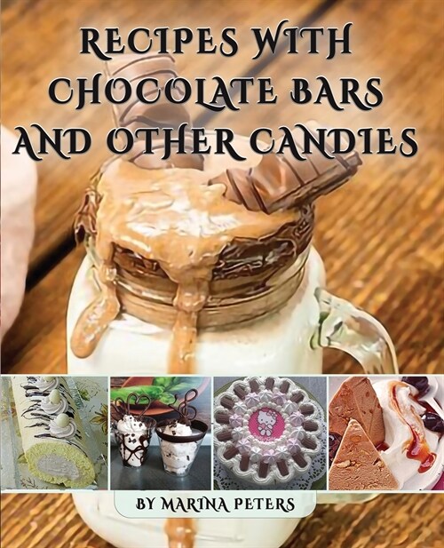 Recipes With Chocolate Bars and Other Candies: 100 Beautiful and Original Chocolate Desserts (Paperback)