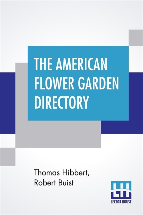 The American Flower Garden Directory: Containing Practical Directions For The Culture Of Plants, In The Hot-House, Garden-House, Flower Garden And Roo (Paperback)