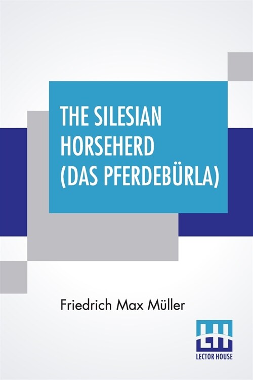 The Silesian Horseherd (Das Pferdeb?la): Questions Of The Hour Answered By Friedrich Max M?ler Translated From The German By Oscar A. Fechter With A (Paperback)