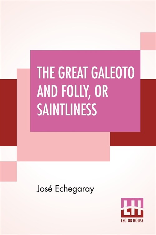 The Great Galeoto And Folly, Or Saintliness: Two Plays Done From The Verse Of Jos?Echegaray Into English Prose By Hannah Lynch (Paperback)