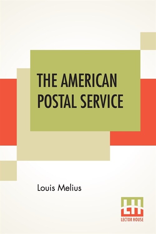 The American Postal Service: History Of The Postal Service From The Earliest Time. The American System Described With Full Details Of Operation. A (Paperback)