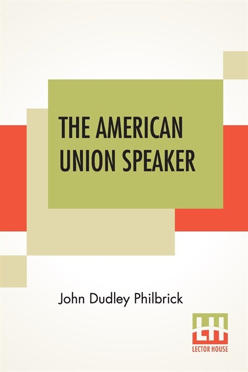 The American Union Speaker: Containing Standard And Recent Selections In Prose And Poetry, For Recitation And Declamation In Schools, Academies An (Paperback)