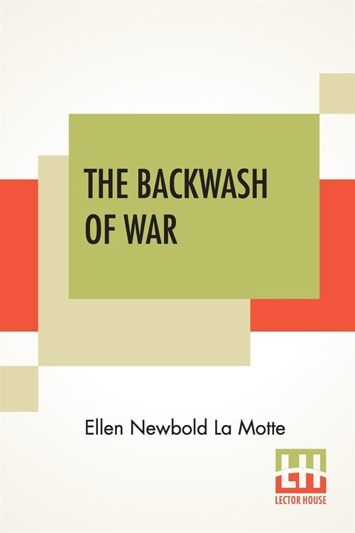 The Backwash Of War: The Human Wreckage Of The Battlefield As Witnessed By An American Hospital Nurse (Paperback)