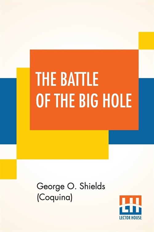 The Battle Of The Big Hole: A History Of General Gibbons Engagement With Nez Perc? Indians In The Big Hole Valley, Montana, August 9th, 1877. (Paperback)