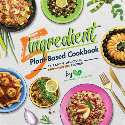 5-Ingredient Plant-Based High-Protein Cookbook: 76 Quick & Easy Oil-Free Recipes (Suitable for Vegans & Vegetarians) (Paperback)