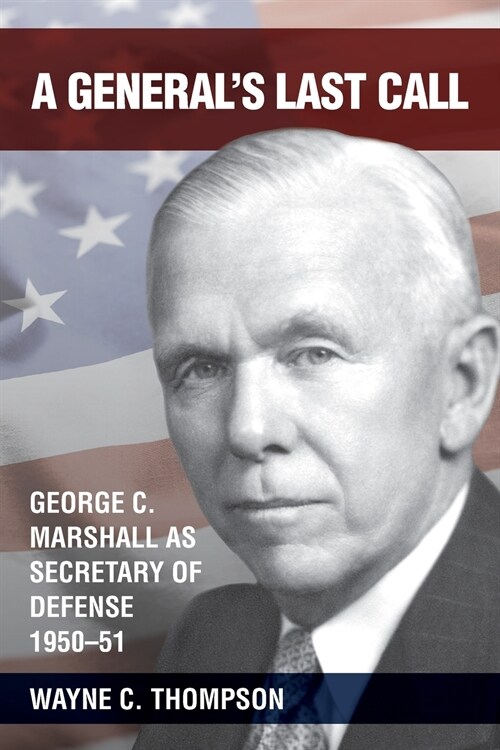 A Generals Last Call: George C. Marshall as Secretary of Defense, 1950-51 (Paperback)
