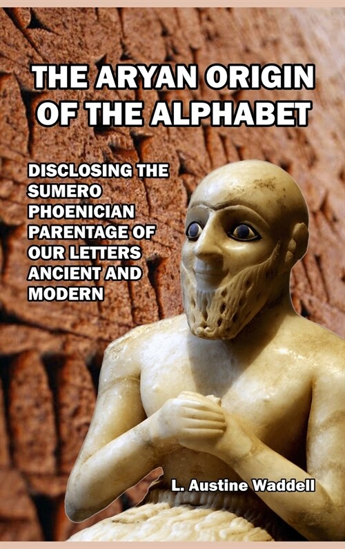 The Aryan Origin of the Alphabet: Disclosing the Sumero- Phoenician Parentage of Our Letters Ancient and Modern (Hardcover)