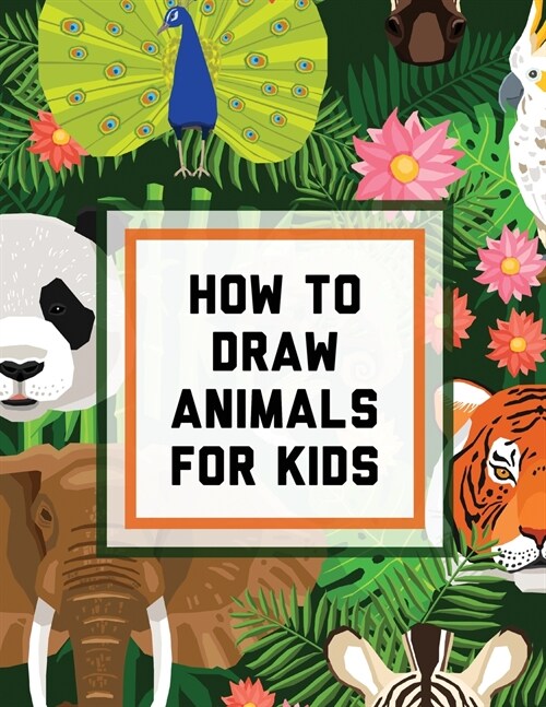 How To Draw Animals For Kids: Ages 4-10 In Simple Steps Learn To Draw Easy Step By Step Drawing Guide (Paperback)