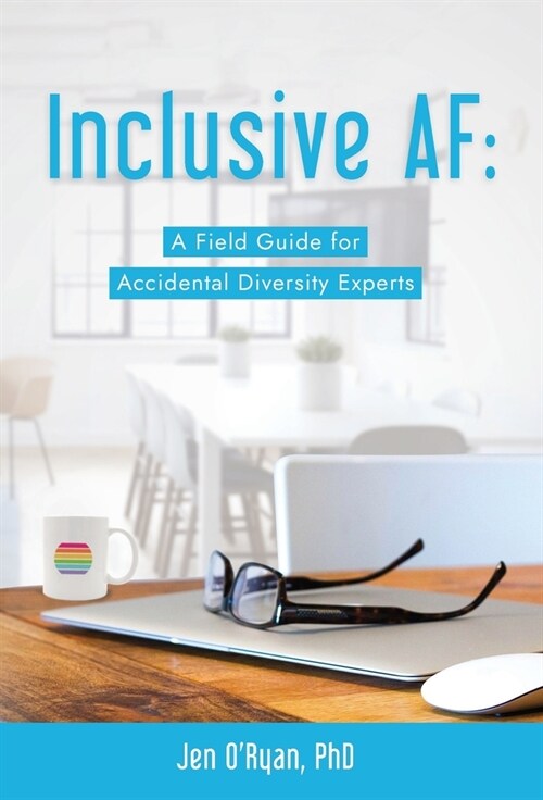 Inclusive AF: A Field Guide for Accidental Diversity Experts (Hardcover)