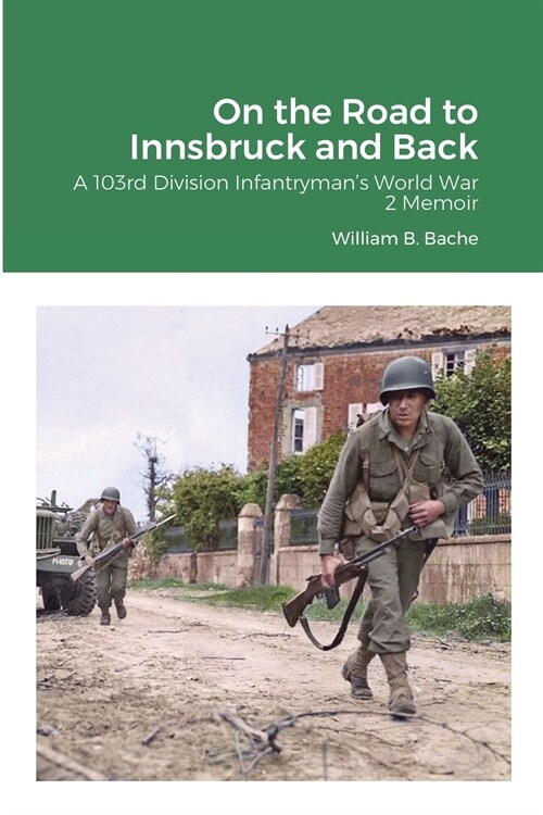 On the Road to Innsbruck and Back: A 103rd Division Infantrymans World War 2 Memoir (Paperback)