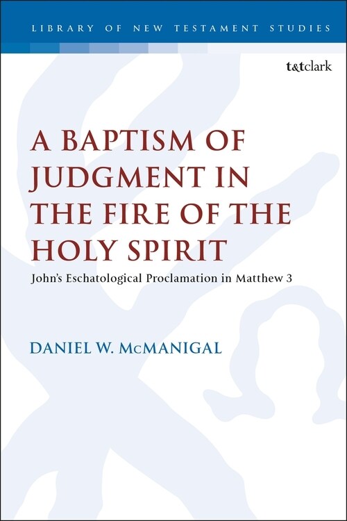 A Baptism of Judgment in the Fire of the Holy Spirit : John’s Eschatological Proclamation in Matthew 3 (Paperback)