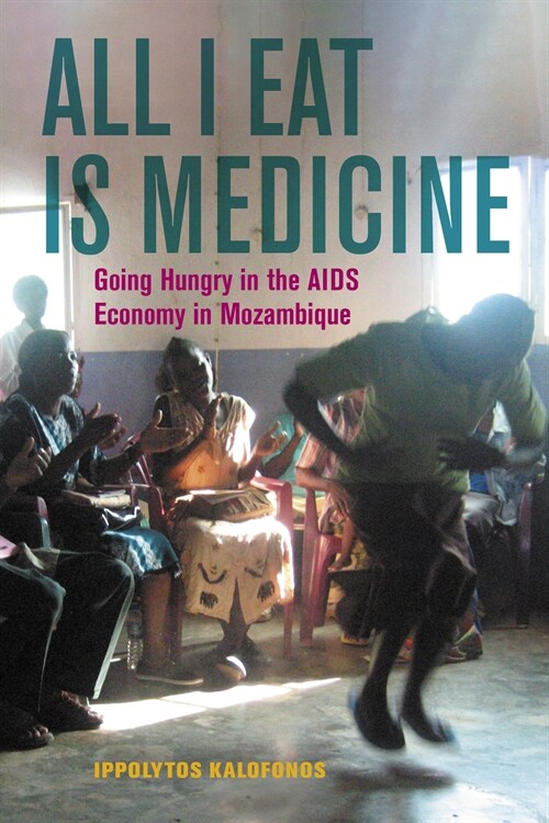 All I Eat Is Medicine: Going Hungry in Mozambiques AIDS Economy Volume 52 (Hardcover)