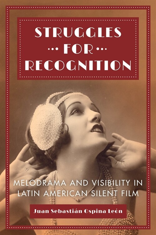 Struggles for Recognition: Melodrama and Visibility in Latin American Silent Film (Hardcover)