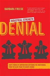 Industrial-strength denial : eight stories of corporations defending the indefensible, from the slave trade to climate change