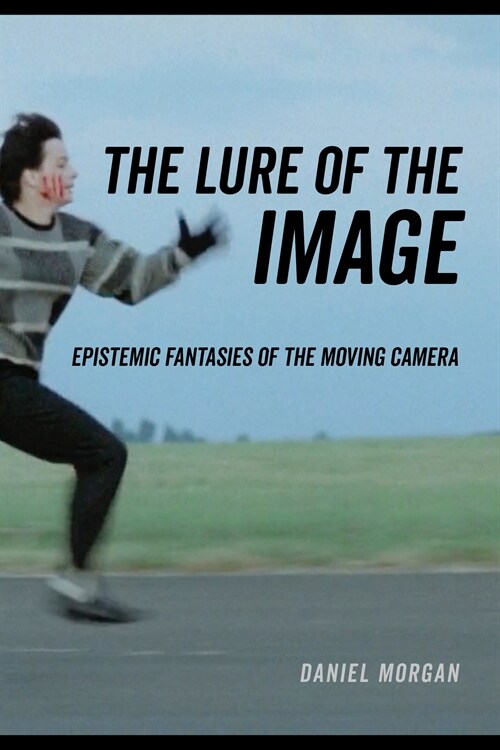The Lure of the Image: Epistemic Fantasies of the Moving Camera (Hardcover)