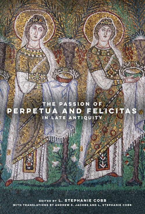 The Passion of Perpetua and Felicitas in Late Antiquity (Hardcover, 1st)