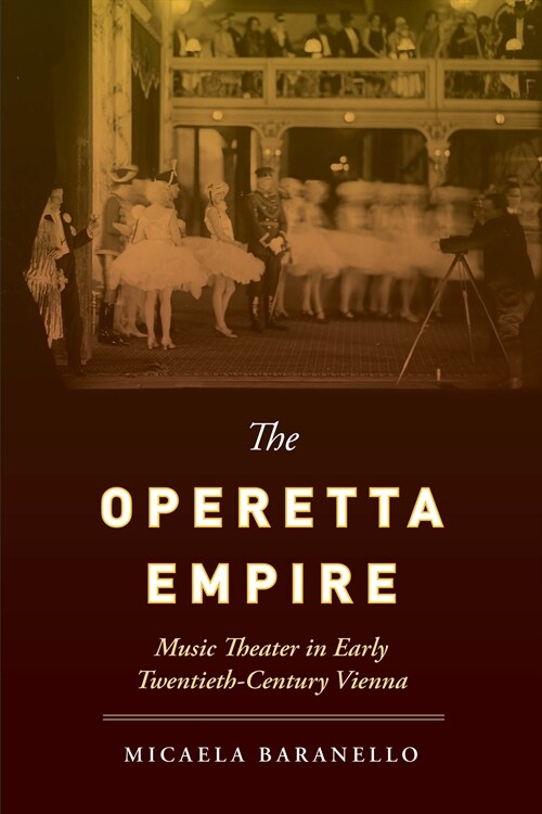 The Operetta Empire: Music Theater in Early Twentieth-Century Vienna (Hardcover)