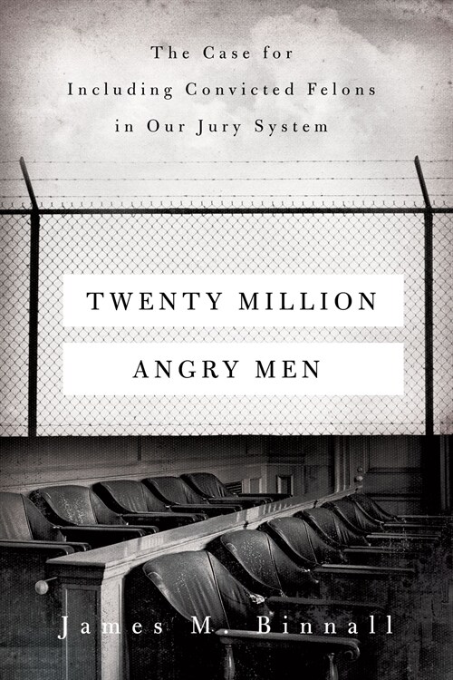 Twenty Million Angry Men: The Case for Including Convicted Felons in Our Jury System (Hardcover)
