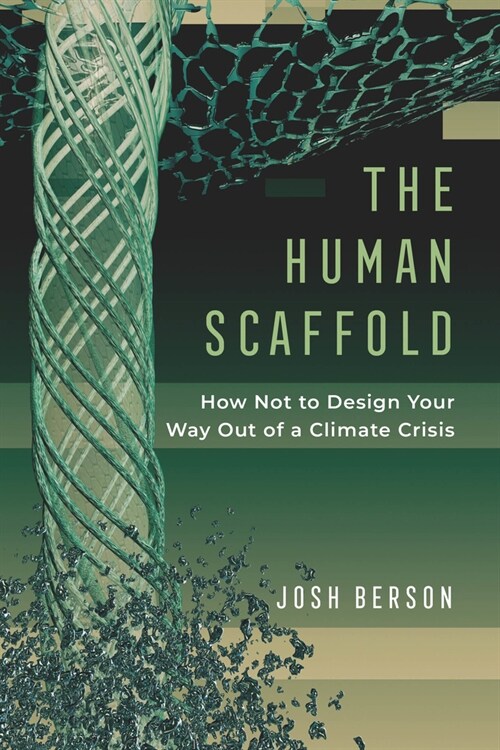 The Human Scaffold: How Not to Design Your Way Out of a Climate Crisis Volume 2 (Hardcover)