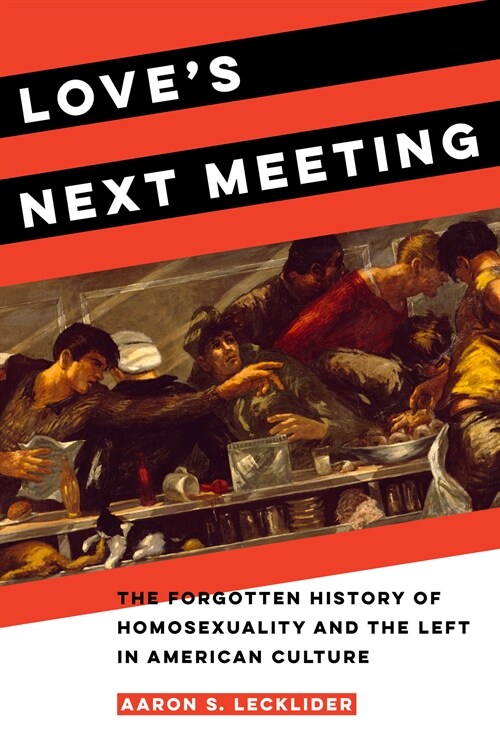 Loves Next Meeting: The Forgotten History of Homosexuality and the Left in American Culture (Hardcover)