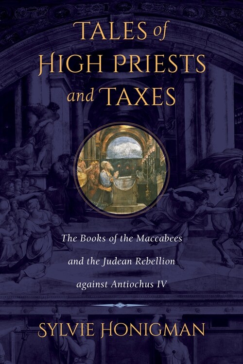 Tales of High Priests and Taxes: The Books of the Maccabees and the Judean Rebellion Against Antiochos IV Volume 56 (Paperback)