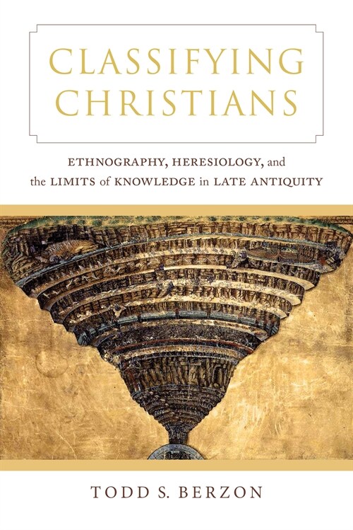 Classifying Christians: Ethnography, Heresiology, and the Limits of Knowledge in Late Antiquity (Paperback)