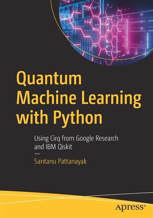 Quantum Machine Learning with Python: Using Cirq from Google Research and IBM Qiskit (Paperback)