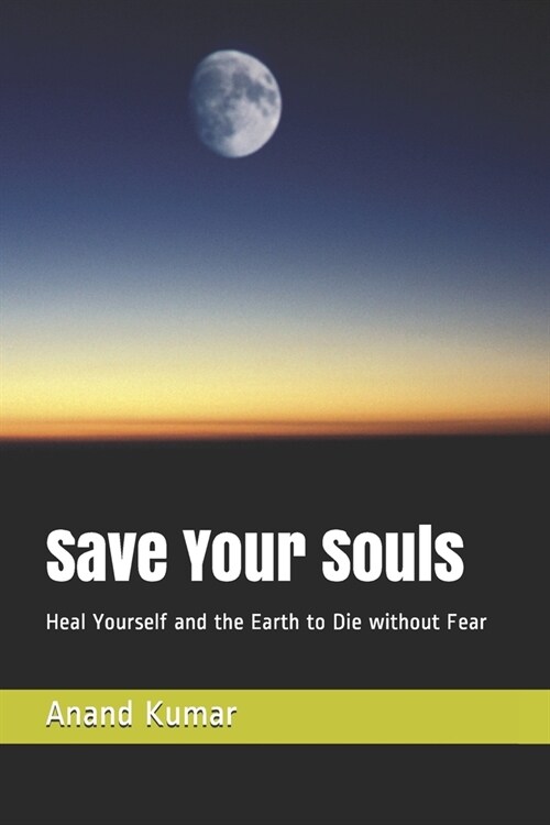 Save Your Souls: Heal Yourself and the Earth to Die without Fear (Paperback)