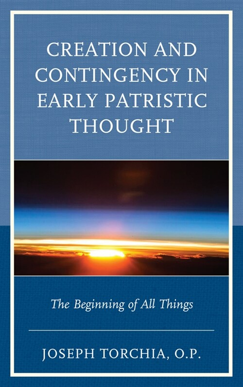 Creation and Contingency in Early Patristic Thought: The Beginning of All Things (Paperback)