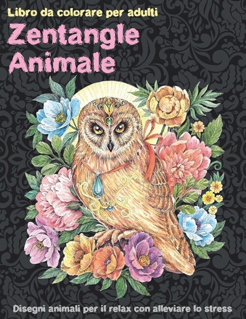 Zentangle Animale - Libro da colorare per adulti - Disegni animali per il relax con alleviare lo stress (Paperback)