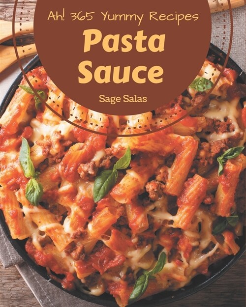 Ah! 365 Yummy Pasta Sauce Recipes: Yummy Pasta Sauce Cookbook - Your Best Friend Forever (Paperback)