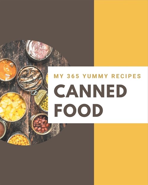 My 365 Yummy Canned Food Recipes: An One-of-a-kind Yummy Canned Food Cookbook (Paperback)