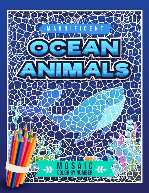 Magnificent Ocean Animals Mosaic Color By Number: Mosaic Color By Number Coloring Book For Adults With Stress Relieving Animal Designs and Geometric P (Paperback)