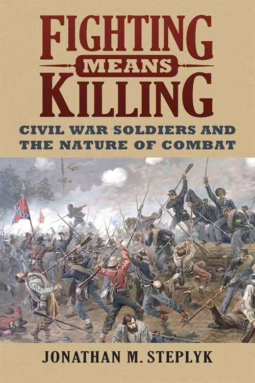 Fighting Means Killing: Civil War Soldiers and the Nature of Combat (Paperback)