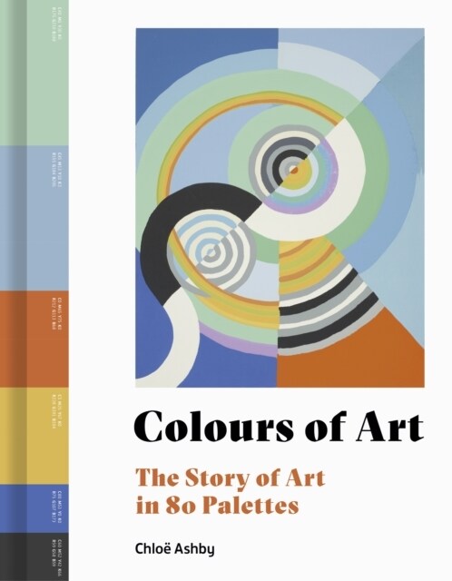 Colours of Art : The Story of Art in 80 Palettes (Hardcover)