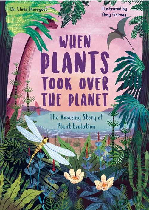 When Plants Took Over the Planet : The Amazing Story of Plant Evolution (Hardcover)