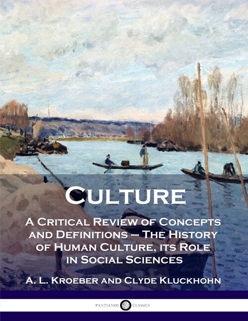 Culture: A Critical Review of Concepts and Definitions - The History of Human Culture, its Role in Social Sciences (Paperback)