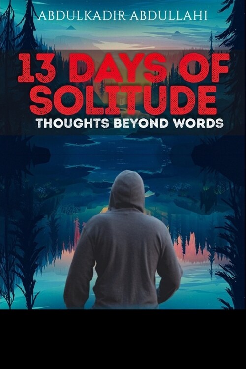 13 Days of Solitude: Thoughts beyond Words: A collection of poems on injustice, inspiration, love and the harsh reality of life. (Paperback)