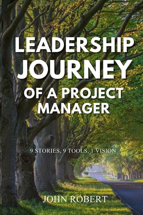 Leadership Journey of a Project Manager: 9 Stories, 9 Tools, 1 Vision (Paperback)
