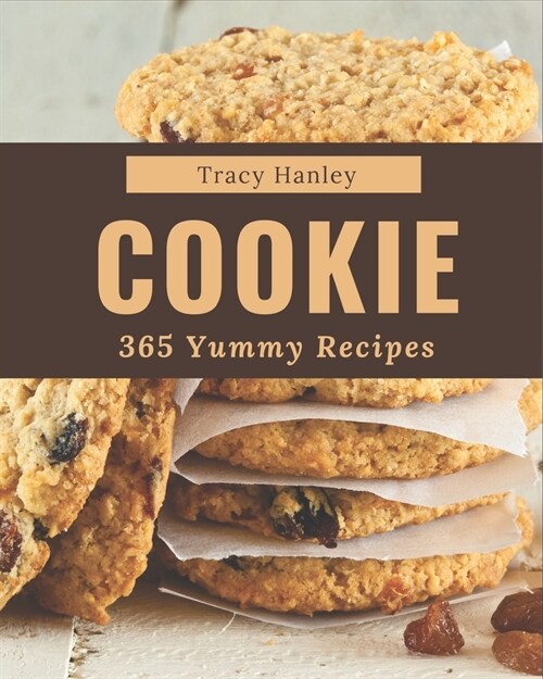 365 Yummy Cookie Recipes: The Best Yummy Cookie Cookbook that Delights Your Taste Buds (Paperback)