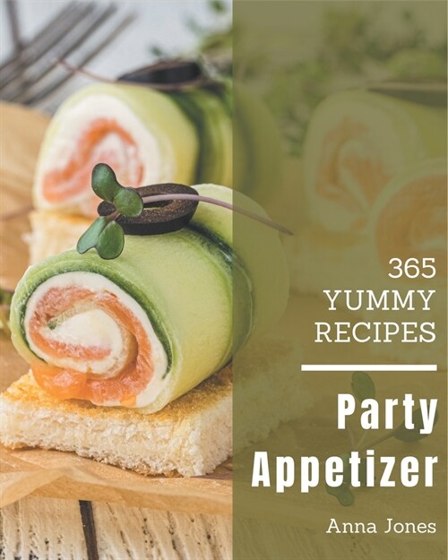 365 Yummy Party Appetizer Recipes: Discover Yummy Party Appetizer Cookbook NOW! (Paperback)