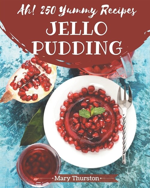 Ah! 250 Yummy Jello Pudding Recipes: A Yummy Jello Pudding Cookbook You Will Love (Paperback)