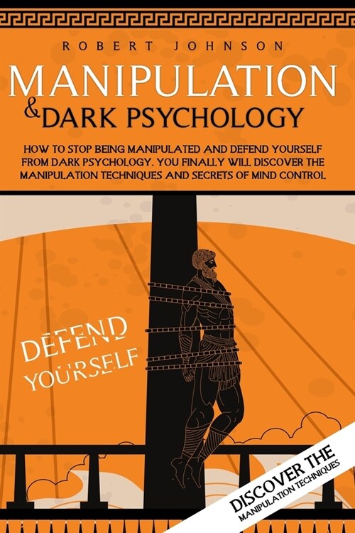 Manipulation and Dark Psychology: How to Stop being Manipulated and Defend Yourself from Dark Psychology. You Finally will Discover the Manipulation T (Paperback)